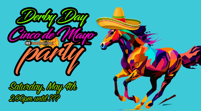 Derby Day / Cinco De Mayo Party